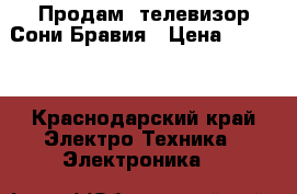 Продам  телевизор Сони Бравия › Цена ­ 8 000 - Краснодарский край Электро-Техника » Электроника   